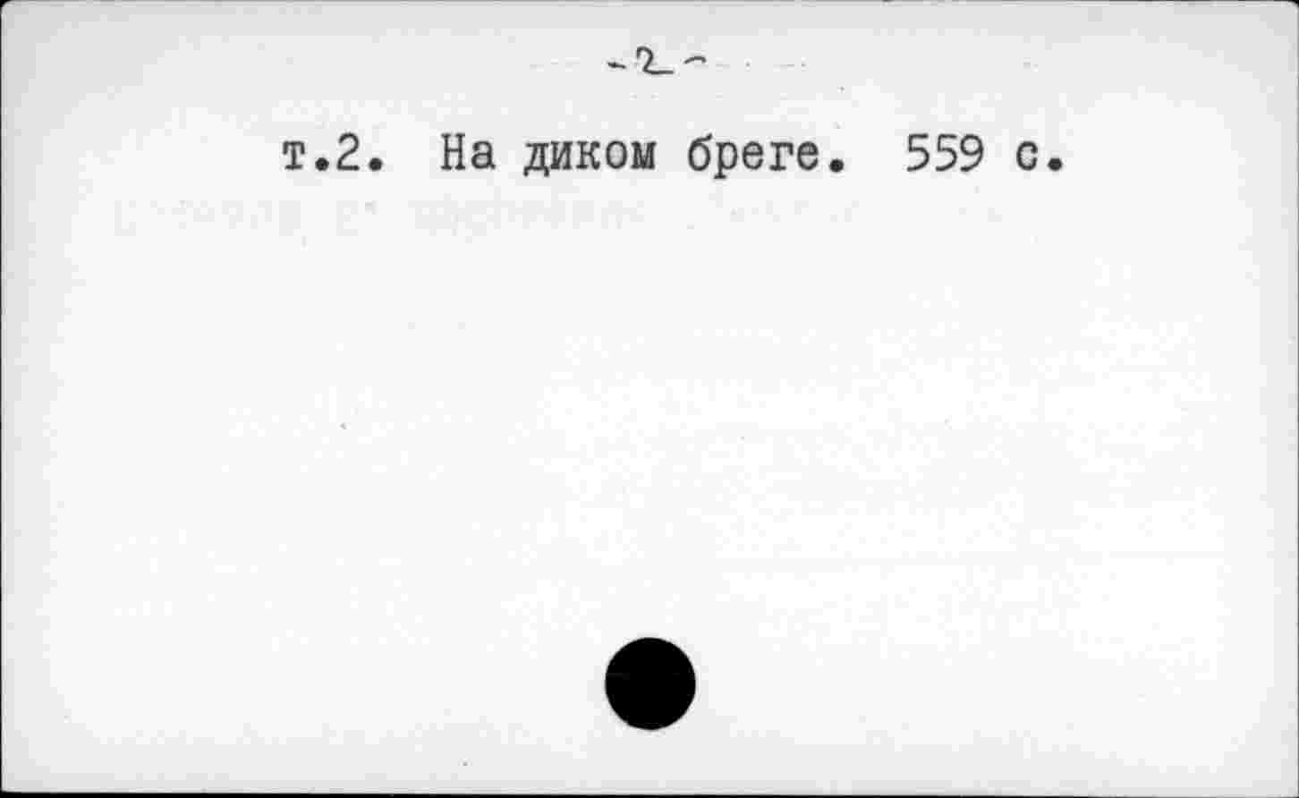 ﻿т.2. На диком бреге. 559 с